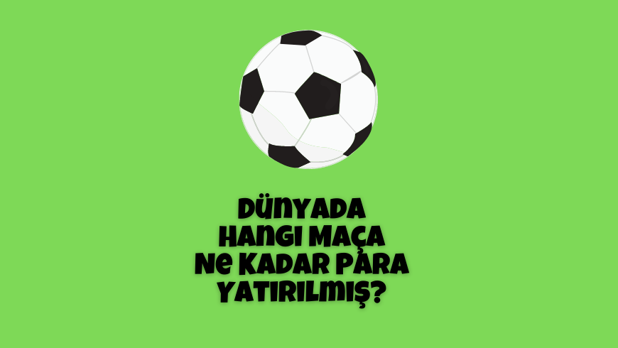 Dünyada Hangi Maça Ne Kadar Para Yatırılmış? 2022 Dunyada Hangi Maca Ne Kadar Yatirilmis